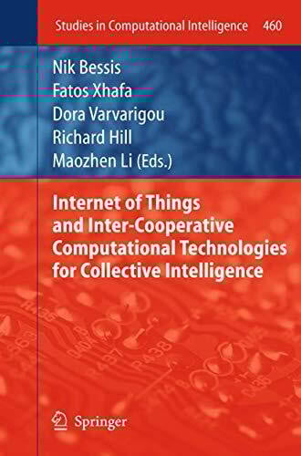 Internet of Things and Inter-cooperative Computational Technologies for Collective Intelligence (Studies in Computational Intelligence, 460, Band 460)
