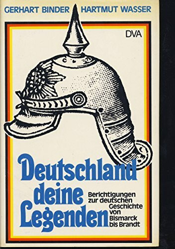 Deutschland deine Legenden. Berichtigungen zur deutschen Geschichte von Bismarck bis Brandt.