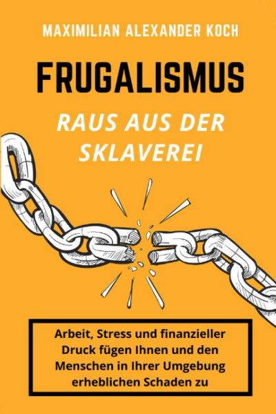 Frugalismus - Raus aus der Sklaverei: Die geniale Finanz-Strategie für deine Sofort-Rente.