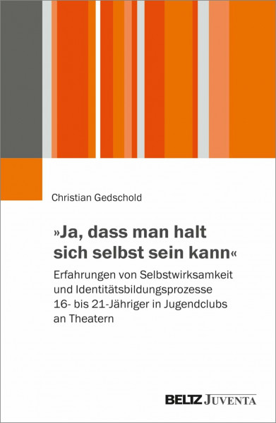 »Ja, dass man halt sich selbst sein kann«: Erfahrungen von Selbstwirksamkeit und Identitätsbildungsprozesse 16- bis 21-Jähriger in Jugendclubs an Theatern