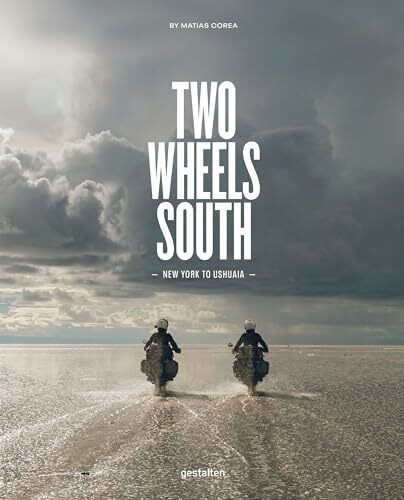 Two Wheels South: A Motocycle Adventure from Brooklyn to Ushuaia: An Adventure Guide for Motorcycle Explorers