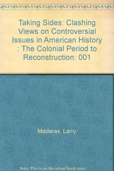 Taking Sides: Clashing Views on Controversial Issues in American History : The Colonial Period to Reconstruction