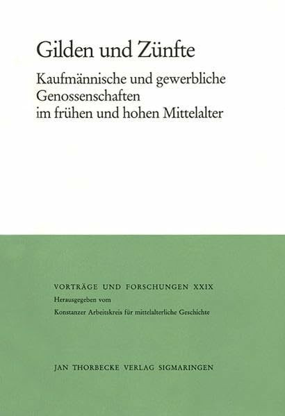 Gilden und Zünfte: Kaufmännische und gewerbliche Genossenschaften im frühen und hohen Mittelalter: Kaufmannische Und Gewerbliche Genossenschaften Im ... (Vorträge und Forschungen, Band 29)