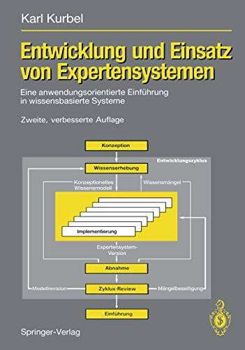 Entwicklung und Einsatz von Expertensystemen: Eine anwendungsorientierte Einführung in wissensbasierte Systeme (German Edition)