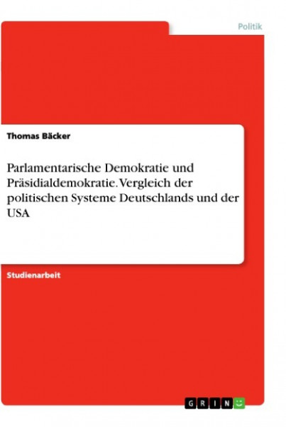 Parlamentarische Demokratie und Präsidialdemokratie. Vergleich der politischen Systeme Deutschlands und der USA