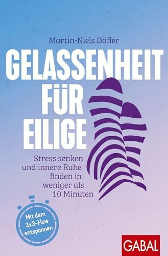 Gelassenheit für Eilige: Stress senken und innere Ruhe finden in weniger als 10 Minuten | Mit dem 3x3-Flow entspannen (Dein Leben)