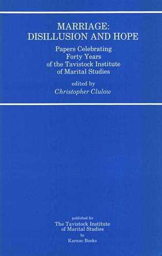 Marriage: Disillusion and Hope : Papers Celebrating Forty Years of the Tavistock Institute of Marital Studies