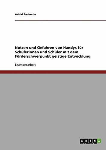 Nutzen und Gefahren von Handys für Schülerinnen und Schüler mit dem Förderschwerpunkt geistige Entwicklung: Staatsexamensarbeit