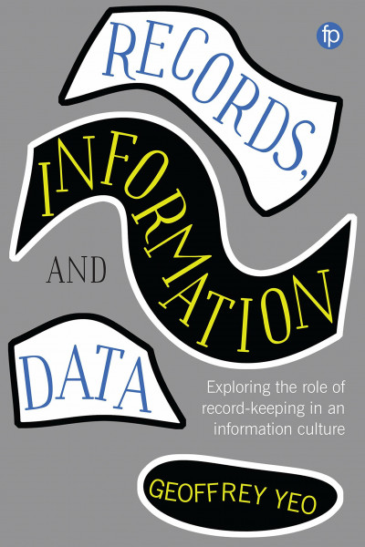 Records, Information and Data: Exploring the role of record keeping in an information culture (Principles and Practice in Records Management and Archives)