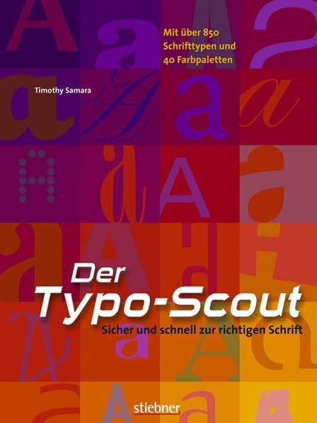 Der Typo-Scout: Sicher und schnell zur richtigen Schrift: Sicher und schnell zur richtigen Schrift. Mit 850 Schriften u. 40 Farb-Paletten