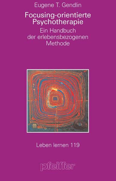 Focusing-orientierte Psychotherapie. Ein Handbuch der erlebensbezogenen Methode (Leben Lernen 119)