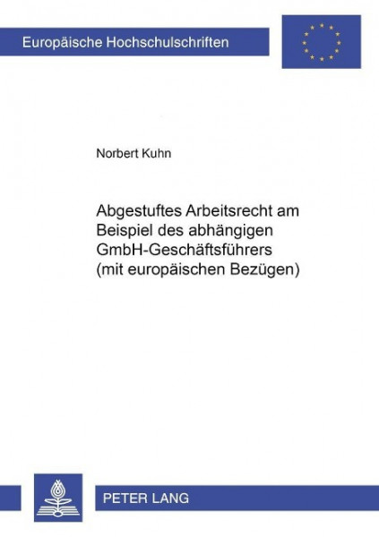 Abgestuftes Arbeitsrecht am Beispiel des abhängigen GmbH-Geschäftsführers (mit europäischen Bezügen)