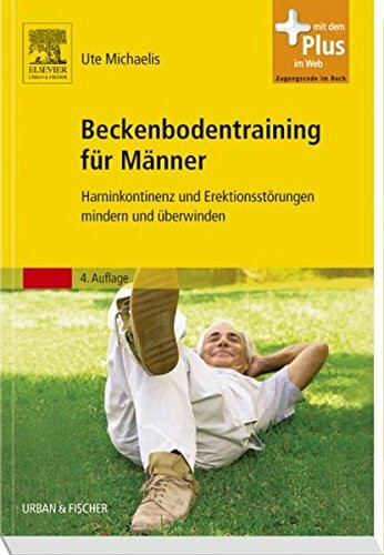 Beckenbodentraining für Männer: Harninkontinenz und Erektionsstörungen mindern und überwinden: Harninkontinenz und Erektionsstörungen mindern und überwinden. Mit dem Plus im Web. Zugangscode im Buch