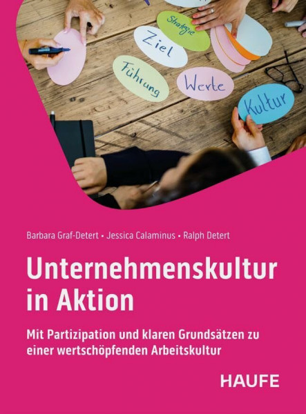 Unternehmenskultur in Aktion: Mit Partizipation und klaren Grundsätzen zu einer wertschöpfenden Arbeitskultur (Haufe Fachbuch)