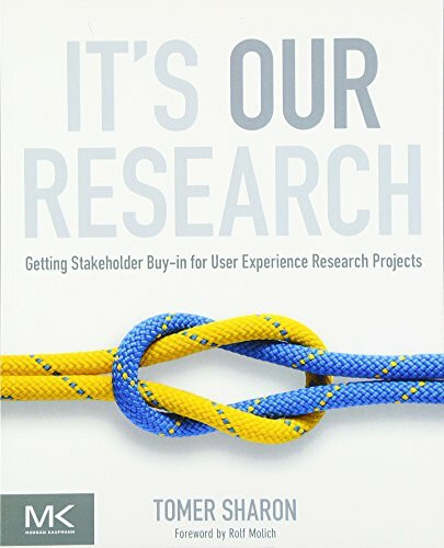 Morgan Kaufmann It's Our Research, Getting Stakeholder Buy-in For User Experience Research Projects