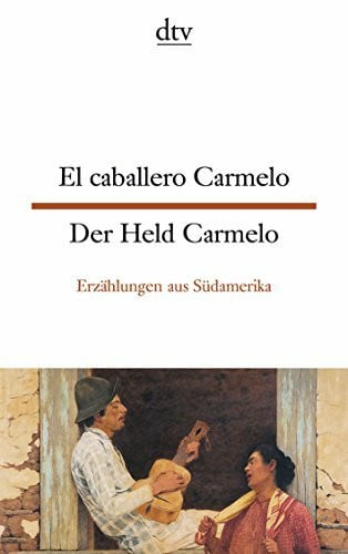 El caballero Carmelo Der Held Carmelo: Erzählungen aus Südamerika (dtv zweisprachig)