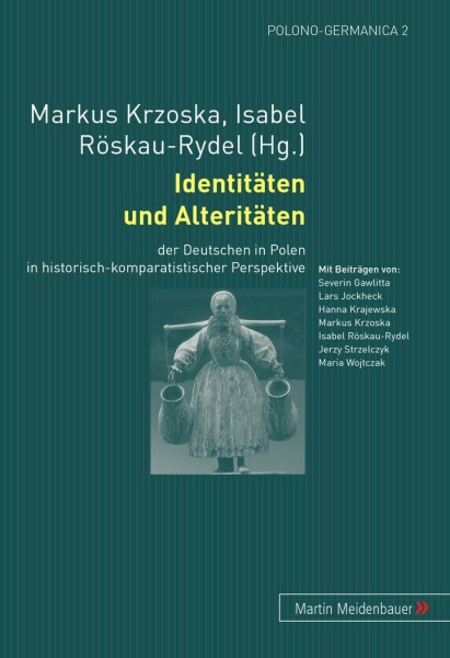 Identitäten und Alteritäten: der Deutschen in Polen in historisch-komparatistischer Perspektive (Polono-Germanica, Band 2)