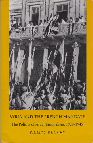Syria and the French Mandate: The Politics of Arab Nationalism, 1920-1945 (Princeton Studies on the Near East)