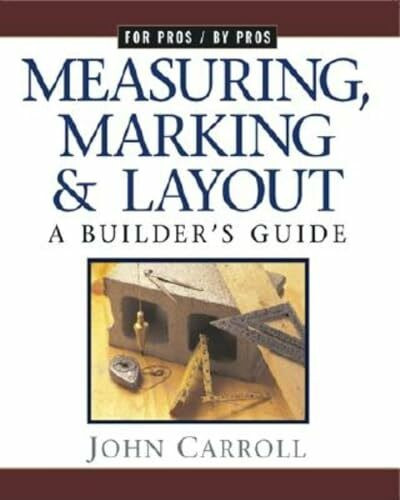 Taunton Pr Measuring, Marking & Layout, A Builder's Guide / For Pros By Pros