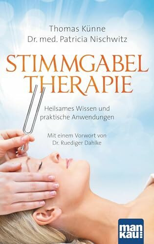 Stimmgabeltherapie: Heilsames Wissen und praktische Anwendungen. Mit einem Vorwort von Dr. Ruediger Dahlke