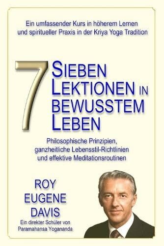 Sieben Lektionen in bewusstem Leben: Ein progressives Programm in höherem Lernen und spiritueller Praxis in der Kriya Yoga Tradition