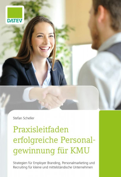 Praxisleitfaden erfolgreiche Personalgewinnung für KMU: Strategien für Employer Branding, Personalmarketing und Recruiting für kleine und mittelständische Unternehmen