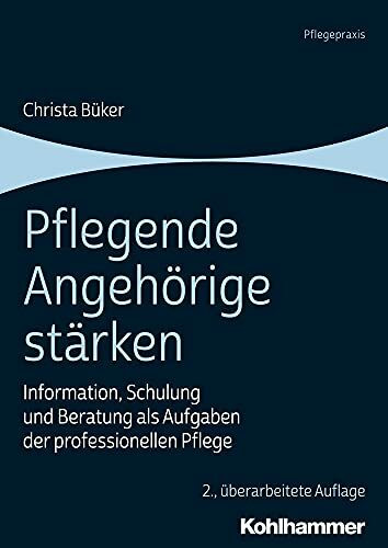 Pflegende Angehörige stärken: Information, Schulung und Beratung als Aufgaben der professionellen Pflege