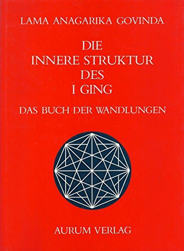 Die innere Struktur des I Ging. Das Buch der Wandlungen.