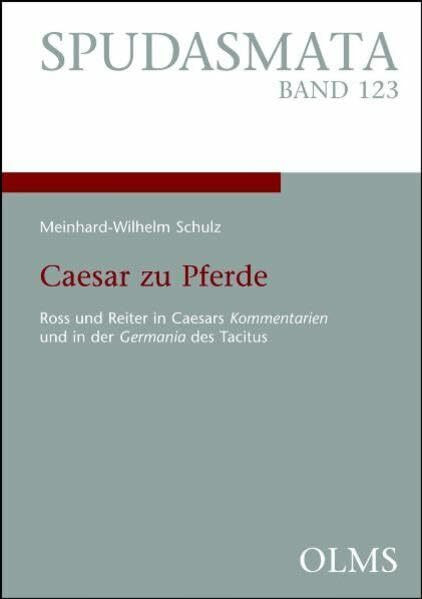 Caesar zu Pferde: Ross und Reiter in Caesars Kommentarien und in der Germania des Tacitus. (Spudasmata: Studien zur klassischen Philologie und ihren Grenzgebieten)