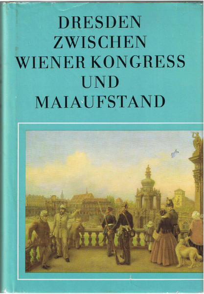 Dresden: Zwischen Wiener Kongress und Maiaufstand. Die Elbestadt von 1815 bis 1850