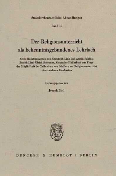 Der Religionsunterricht als bekenntnisgebundenes Lehrfach.: Sechs Rechtsgutachten von Christoph Link und Armin Pahlke, Joseph Listl, Ulrich Scheuner, ... (Staatskirchenrechtliche Abhandlungen)