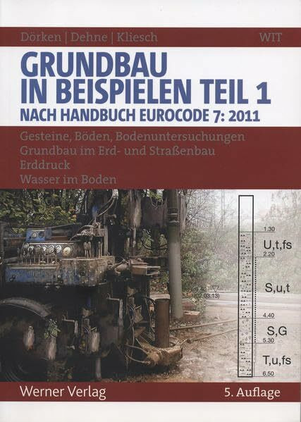 Grundbau in Beispielen - Teil 1: Nach Handbuch Eurocode 7 (2011): Gesteine, Böden, Bodenuntersuchungen, Grundbau im Erd- und Straßenbau, Erddruck, Wasser im Boden