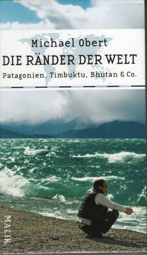 Die Ränder der Welt: Patagonien, Timbuktu, Bhutan & Co.