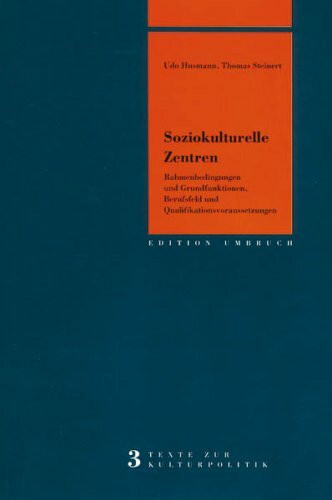 Soziokulturelle Zentren: Rahmenbedingungen und Grundfunktionen, Berufsfeld und Qualifikationsvoraussetzungen (Edition Umbruch - Texte zur Kulturpolitik)
