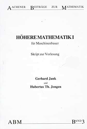 Höhere Mathematik I: für Maschinenbauer. Skript zur Vorlesung (Aachener Beiträge zur Mathematik) Höhere Mathematik I: für Maschinenbauer. Skript zur Vorlesung (Aachener Beiträge zur Mathematik)