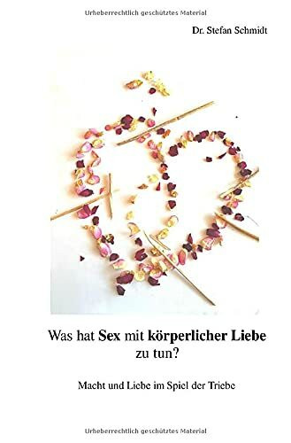 Was hat Sex mit körperlicher Liebe zu tun?: Macht und Liebe im Spiel der Triebe