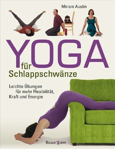 Yoga für Schlappschwänze: Leichte Übungen für mehr Flexibilität, Kraft und Energie