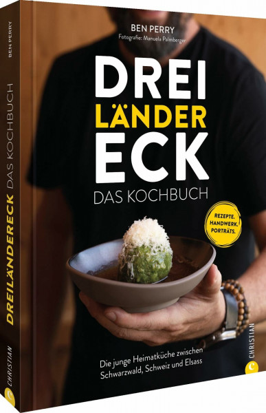 Dreiländereck: Das Kochbuch: Die junge Heimatküche zwischen Schwarzwald, Schweiz und Elsass. Die besten Rezepte aus dem Dreiländereck für ein unvergessliches Geschmackserlebnis!
