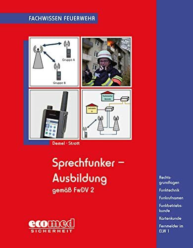 Sprechfunker-Ausbildung gemäß FwDV 2: Rechtsgrundlagen - Funktechnik - Funkrufnamen - Funkbetriebskunde - Kartenkunde - Fernmelder im ELW 1 (Fachwissen Feuerwehr)