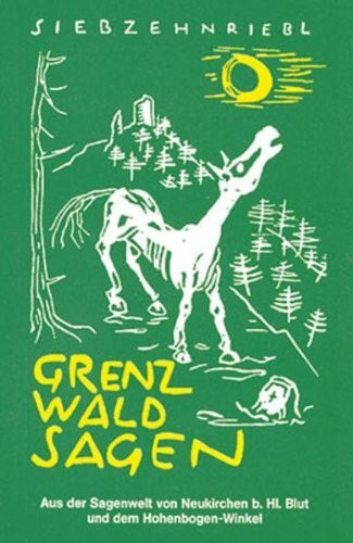 Grenzwaldsagen: Aus der Sagenwelt von Neukirchen b. Hl. Blut und dem Hohenbogen-Winkel