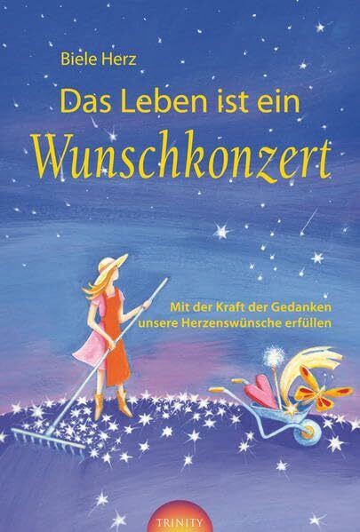 Das Leben ist ein Wunschkonzert: Mit der Kraft der Gedanken unsere Herzenswünsche erfüllen