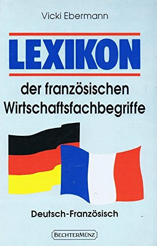 Lexikon der französischen Wirtschaftsfachbegriffe: Deutsch-Französisch