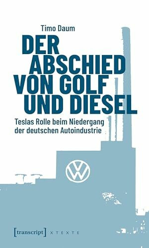 Der Abschied von Golf und Diesel: Teslas Rolle beim Niedergang der deutschen Autoindustrie (X-Texte zu Kultur und Gesellschaft)