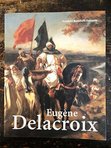 Eugène Delacroix: Staatliche Kunsthalle Karlsruhe, 1. November 2003 - 1. Februar 2004