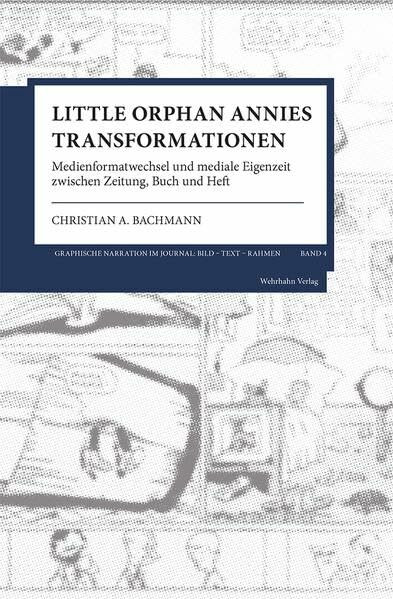 Little Orphan Annies Transformationen: Medienformatwechsel und mediale Eigenzeit zwischen Zeitung, Buch und Heft (Graphische Narrationen im Journal: Bild – Text – Rahmen)