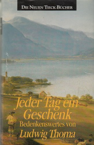 Jeder Tag ein Geschenk. Bedenkenswertes von Ludwig Thoma