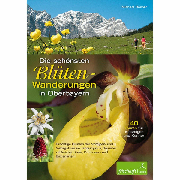 Die schönsten Blüten-Wanderungen in Oberbayern, Bd.1: 40 Touren für Einsteiger und Kenner Prächtige Blumen der Voralpen- und Gebirgsflora im ... zahlreiche Lilien-, Orchideen und Enzianarten