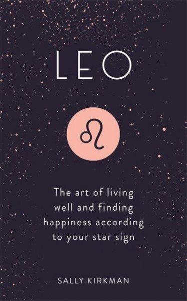 Leo: The Art of Living Well and Finding Happiness According to Your Star Sign