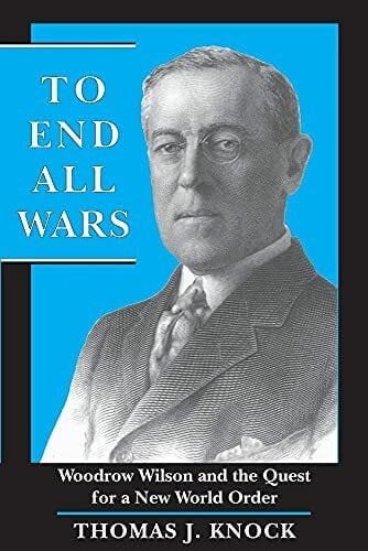 To End All Wars: Woodrow Wilson and the Quest for a New World Order To End All Wars: Woodrow Wilson and the Quest for a New World Order