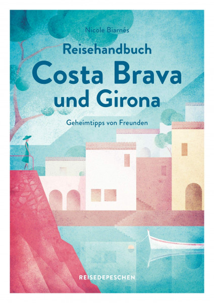 Reisehandbuch Costa Brava und Girona: Reiseführer Katalonien mit Cadaqués, Tossa de Mar und dem Dalí-Dreieck: Strände, Buchten, Wandern und Essen (Geheimtipps von Freunden)